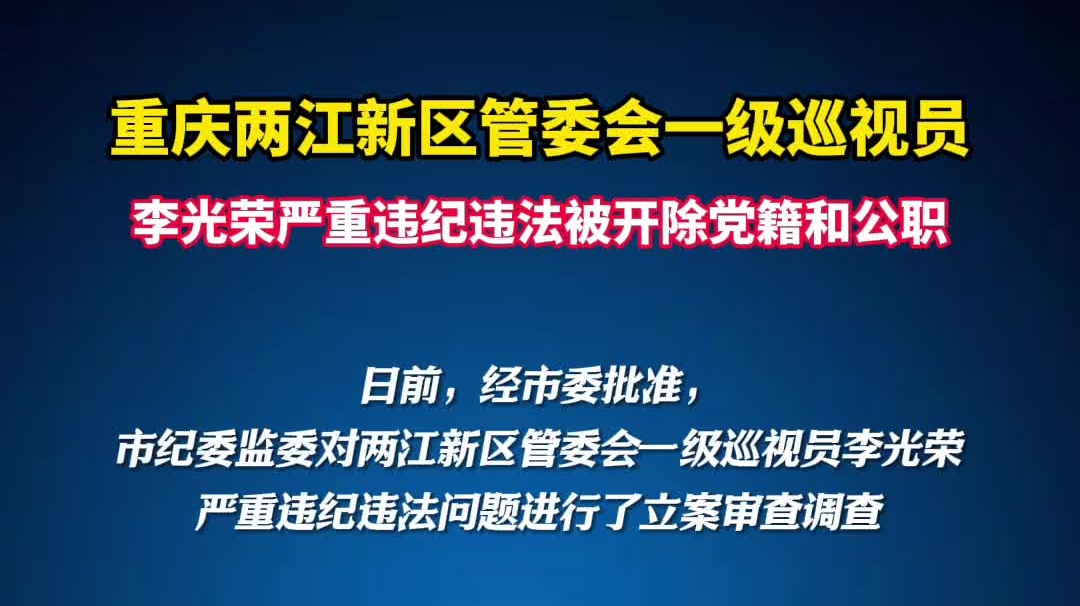 重庆两江新区管委会一级巡视员李光荣严重违纪违法被开除党籍和公职