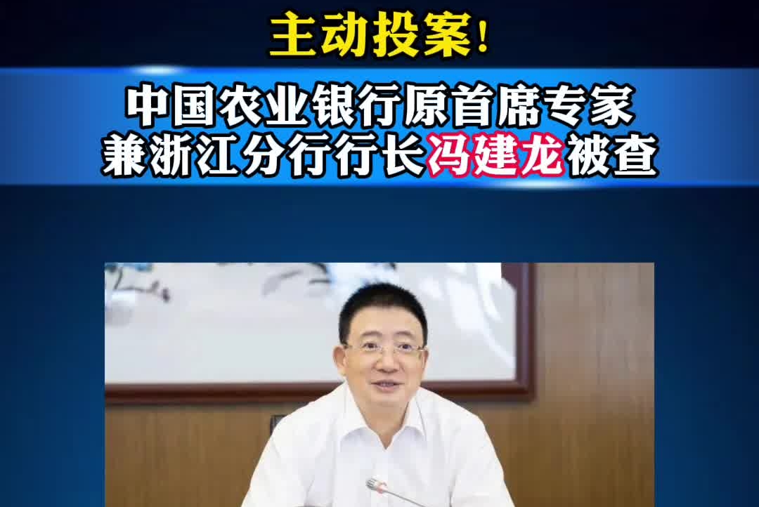 主动投案！中国农业银行原首席专家兼浙江分行行长冯建龙被查 
