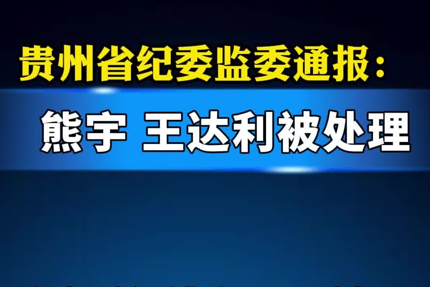 贵州省纪委监委通报：熊宇 王达利被处理#贵州#反腐