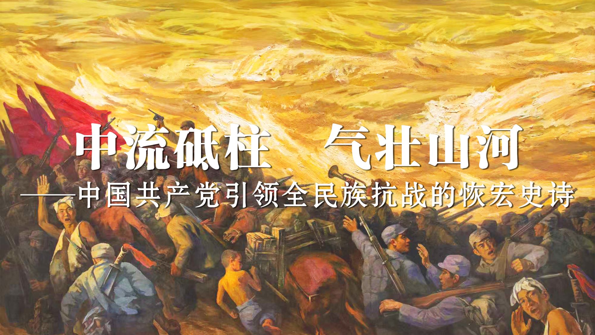 中流砥柱 气壮山河——中国共产党引领全民族抗战的恢宏史诗