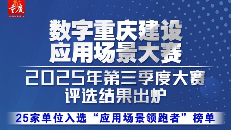 数字重庆建设应用场景大赛2025年第三季度大赛评选结果出炉 25家单位入选“应用场景领跑者” 榜单
