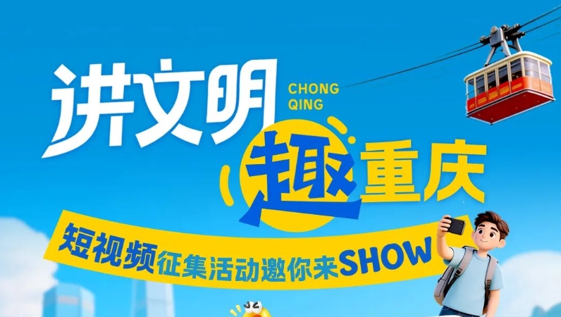 “讲文明 ‘趣’重庆”短视频创作传播活动启幕，邀你来SHOW