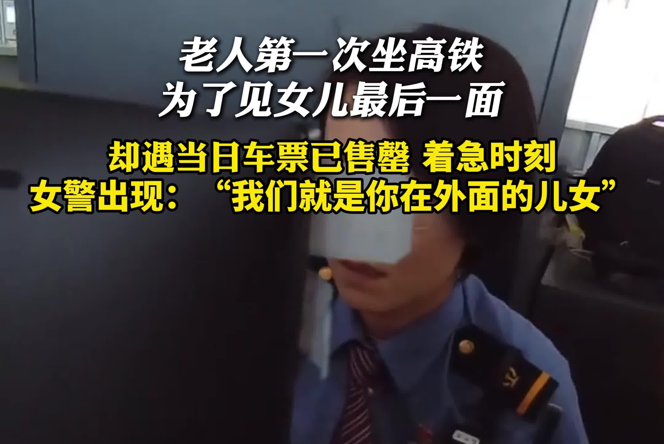 老人第一次坐高铁，为了见女儿最后一面，却遇当日车票已售罄，女警开通绿色通道：“我们就是你在外面的儿女”