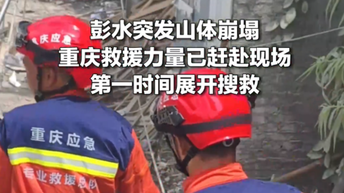 彭水突发山体崩塌 重庆救援力量已赶赴现场 第一时间展开搜救